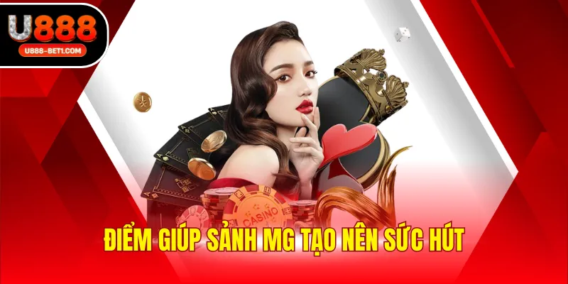 Điểm giúp sảnh MG tạo nên sức hút