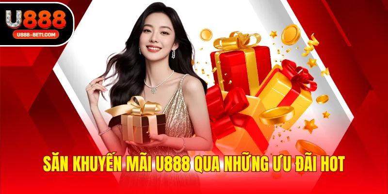 Săn khuyến mãi U888 qua những ưu đãi hot